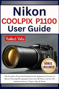 Guía del usuario de Nikon COOLPIX P1100: el compañero ilustrado completo para que principiantes y personas mayores dominen fotografías impresionantes, vídeos cinematográficos 4K y la lente Superzoom de 125x | Consejos y trucos de expertos